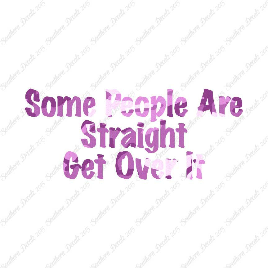 Some People Are Straight Get Over It