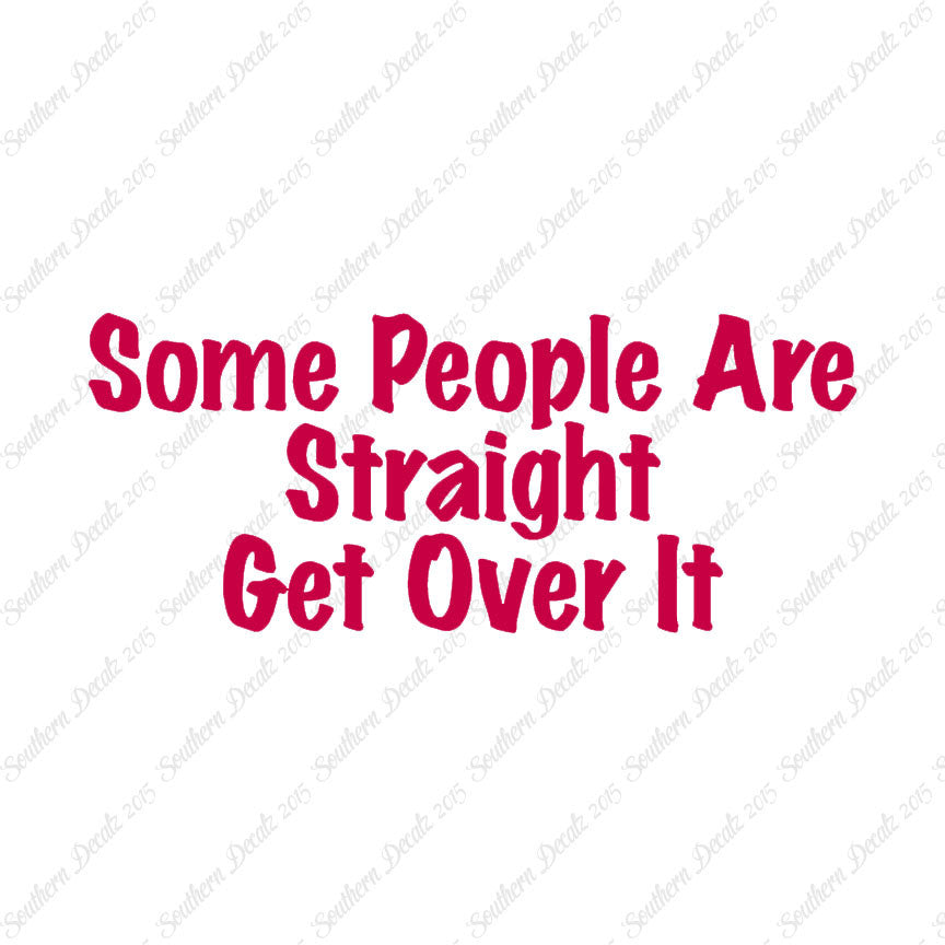 Some People Are Straight Get Over It