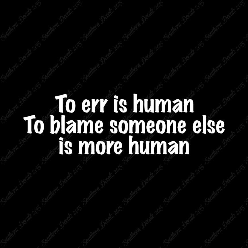 Too Err Human Blame Someone