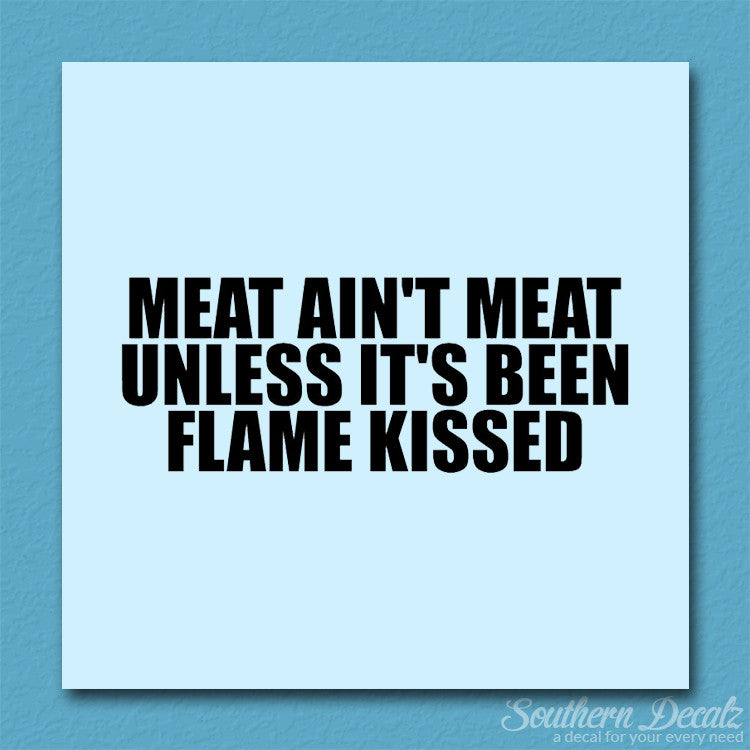 Meat Isn't Meat Unless Flame Kissed