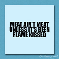 Meat Isn't Meat Unless Flame Kissed