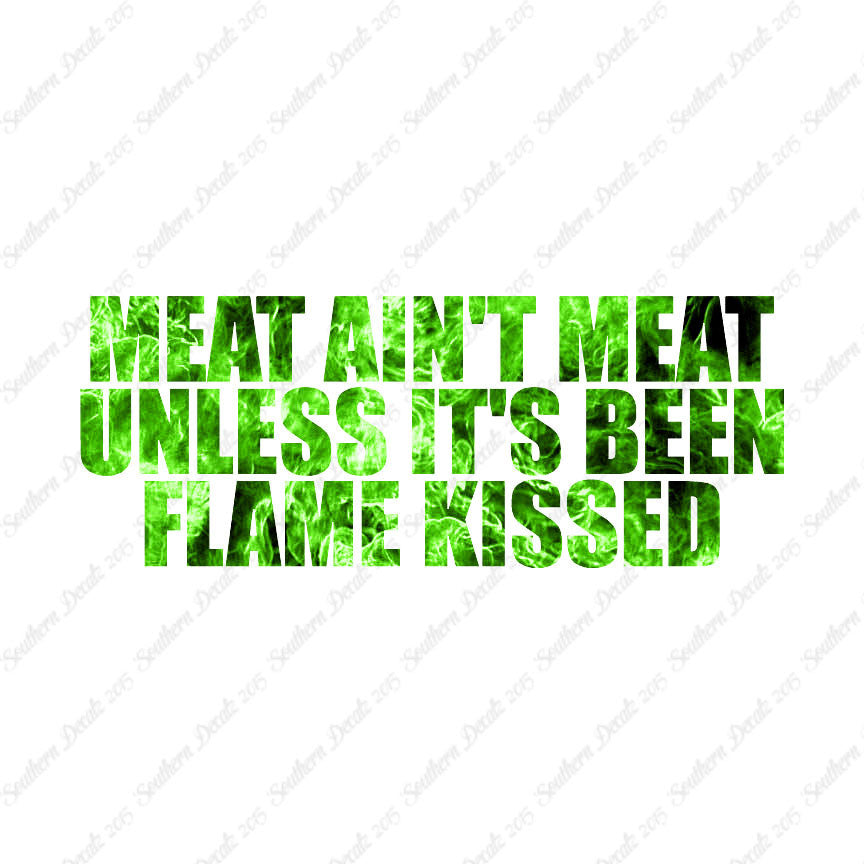 Meat Isn't Meat Unless Flame Kissed