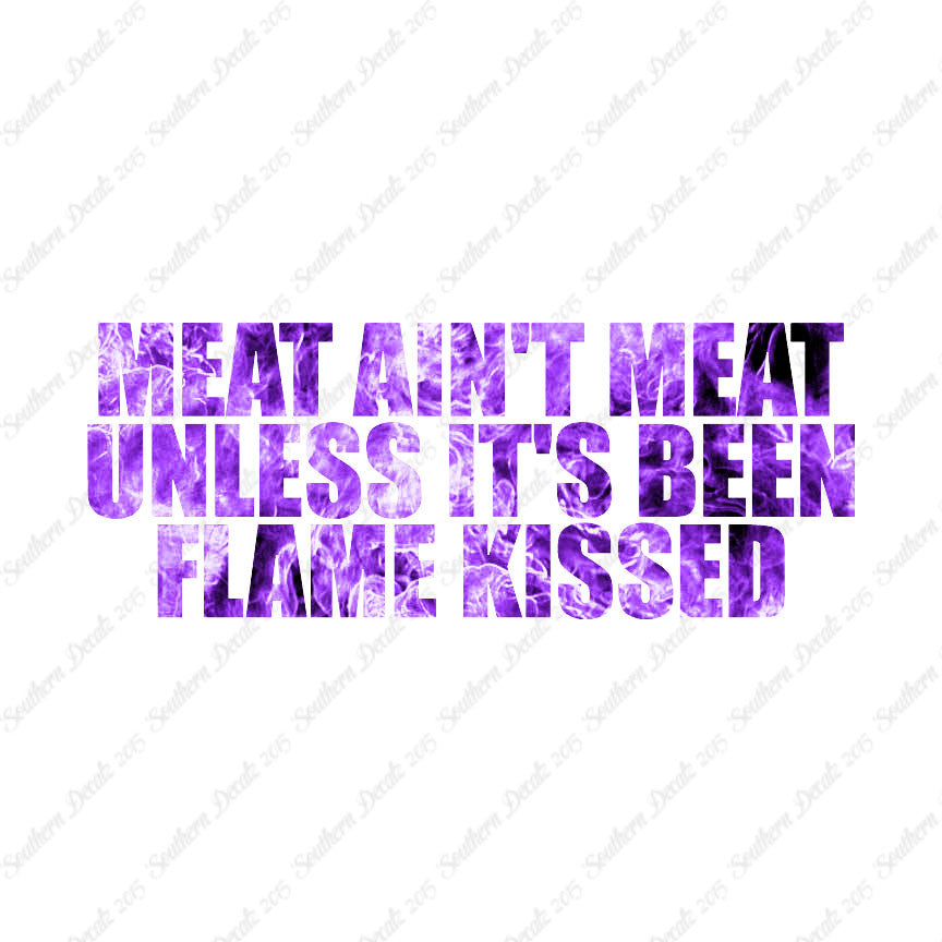 Meat Isn't Meat Unless Flame Kissed