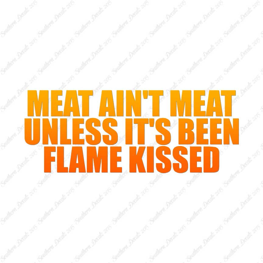 Meat Isn't Meat Unless Flame Kissed