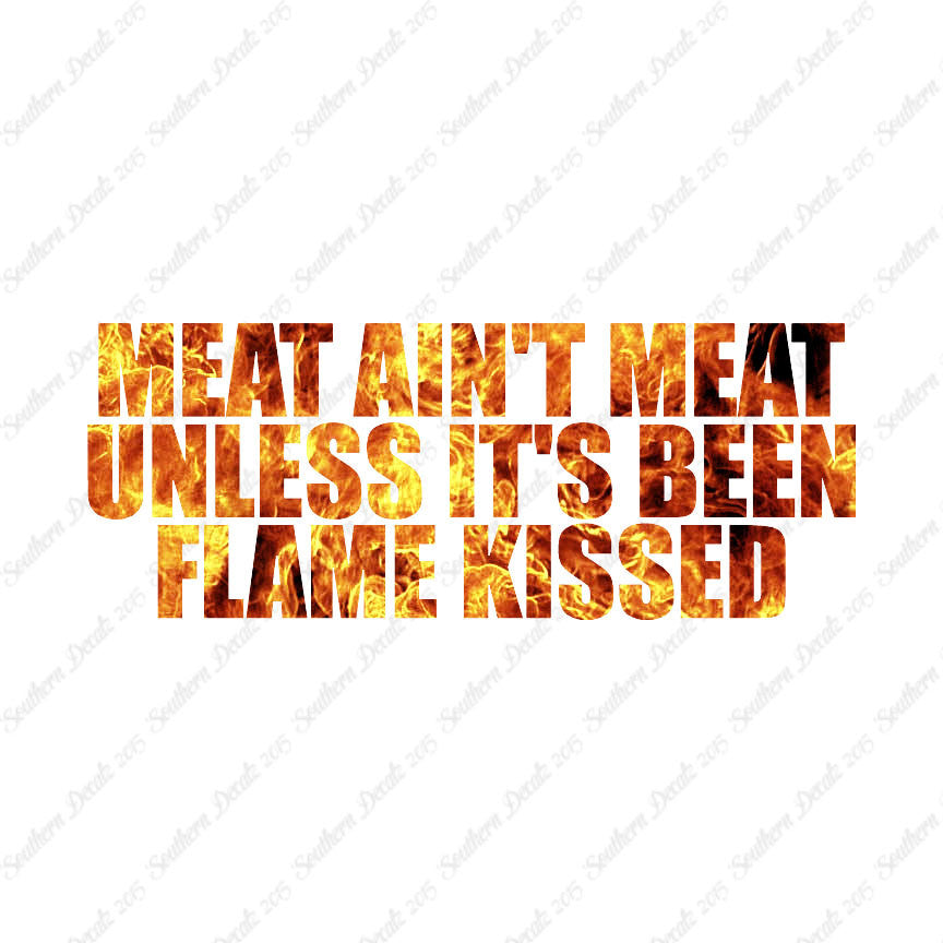 Meat Isn't Meat Unless Flame Kissed