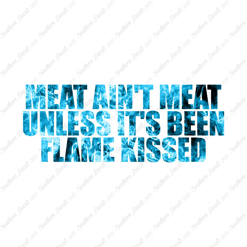 Meat Isn't Meat Unless Flame Kissed
