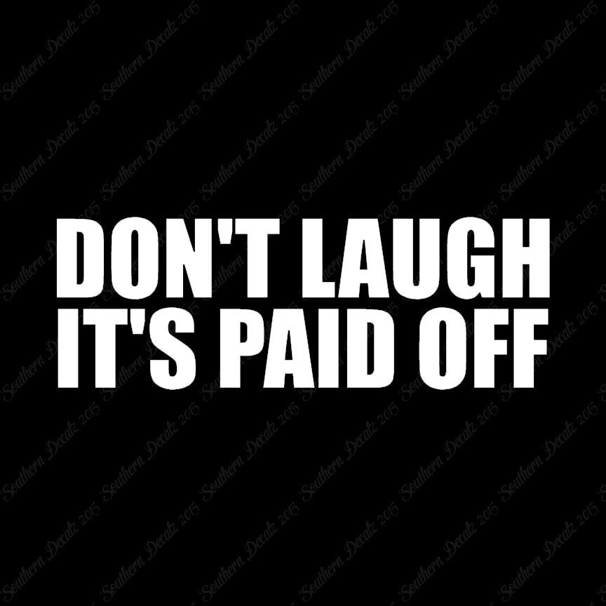 Don't Laugh Paid Off