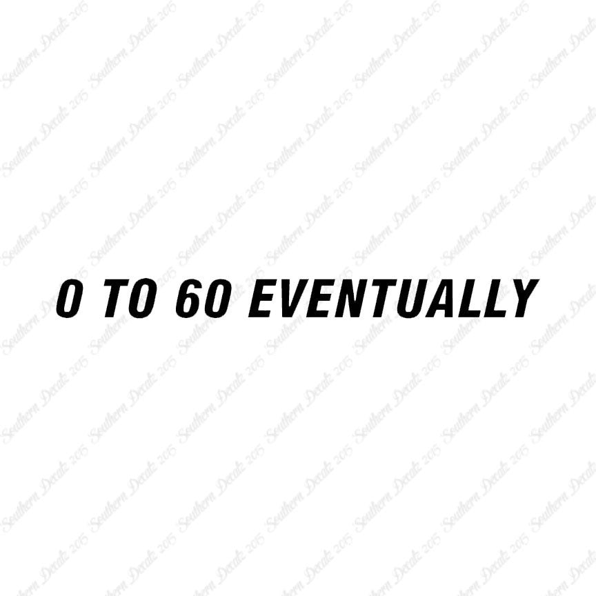 0 To 60 Eventually