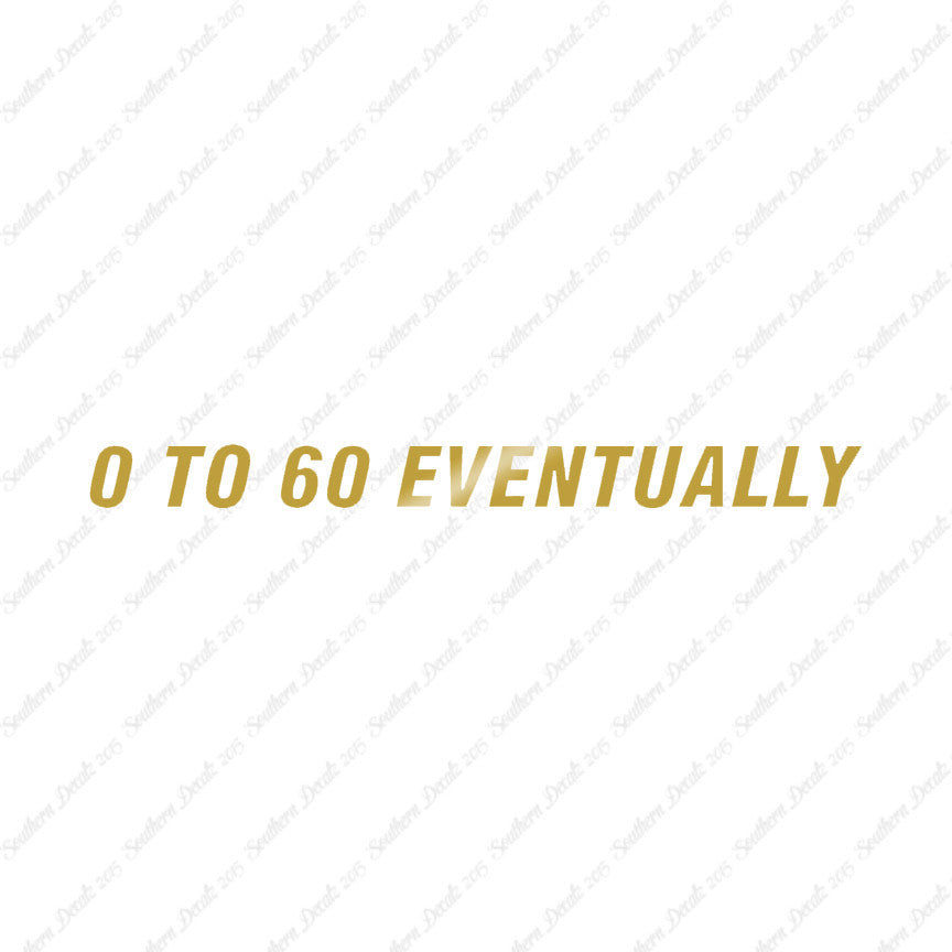 0 To 60 Eventually