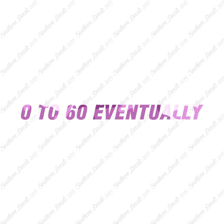 0 To 60 Eventually