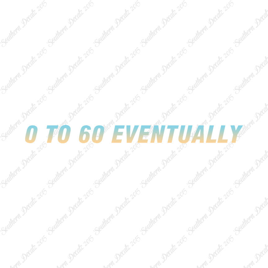 0 To 60 Eventually