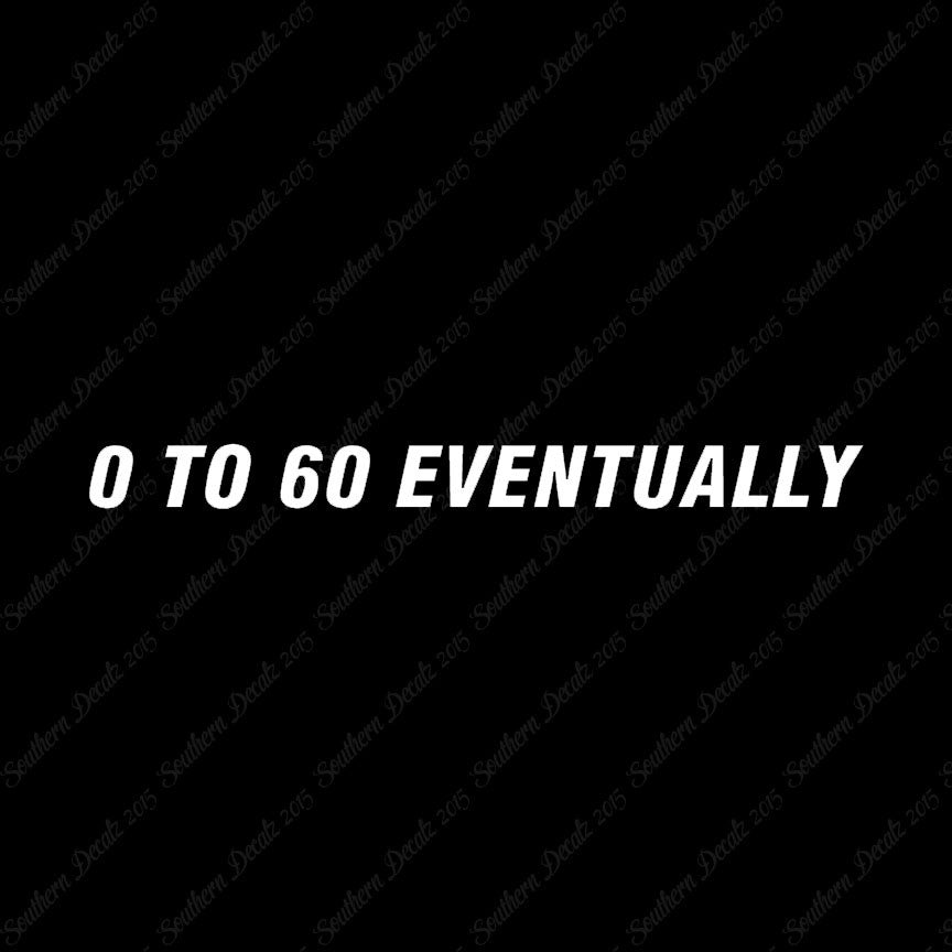 0 To 60 Eventually
