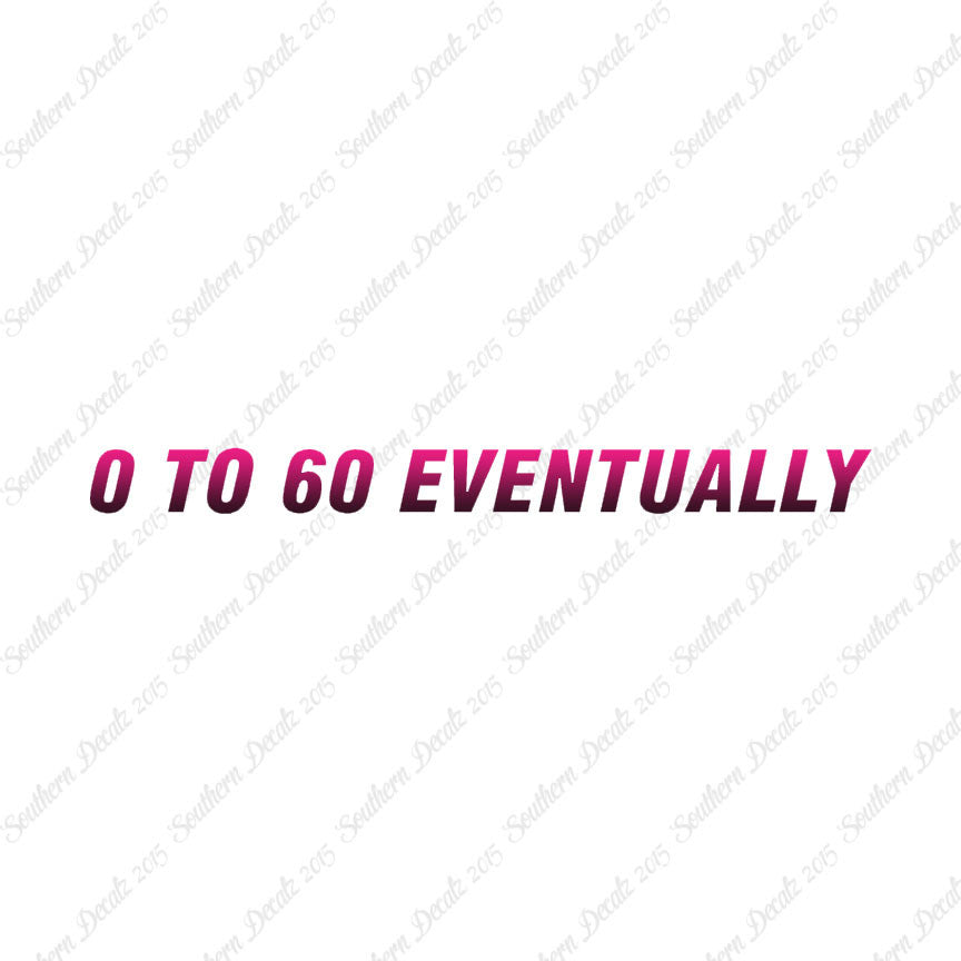 0 To 60 Eventually
