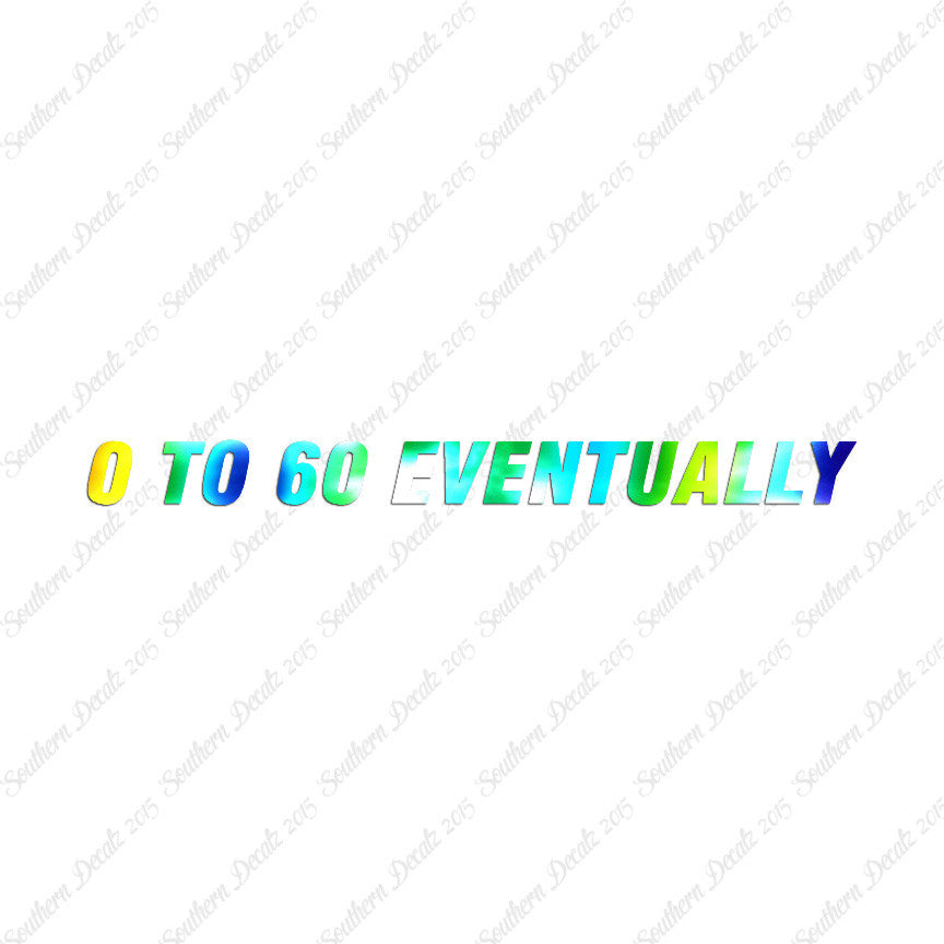 0 To 60 Eventually