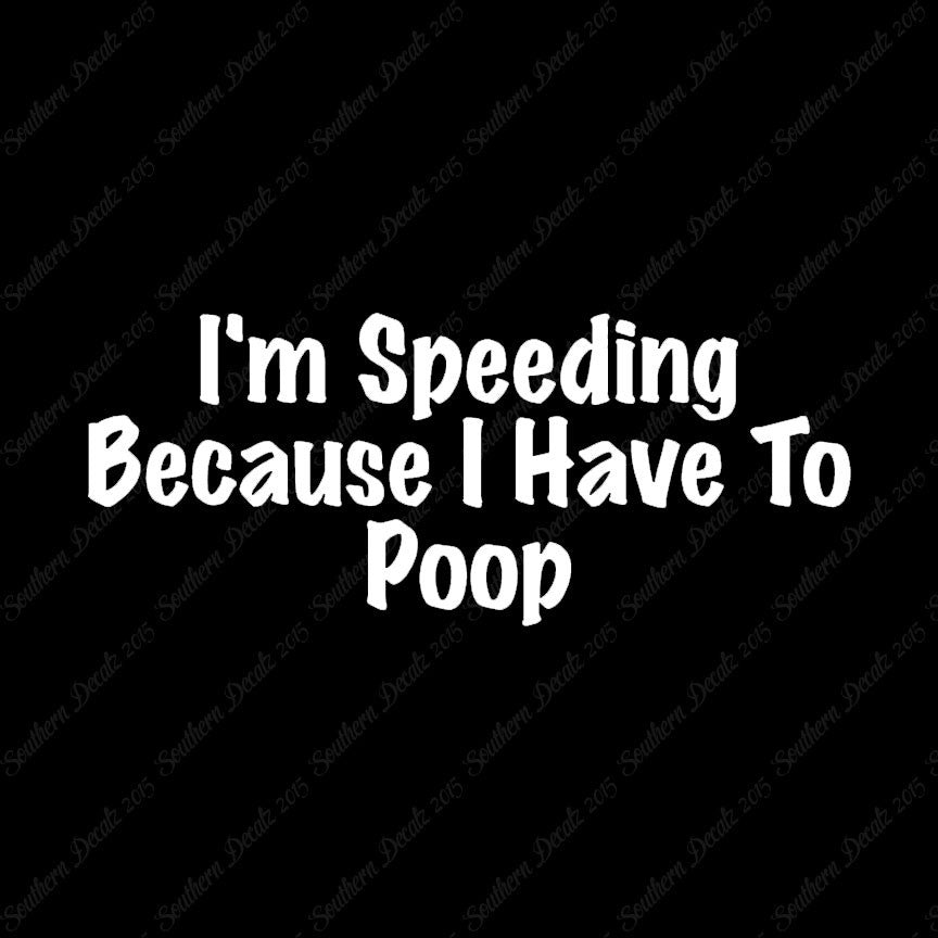 Speeding Because I Have To Poop