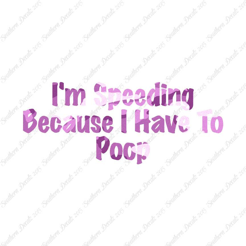 Speeding Because I Have To Poop