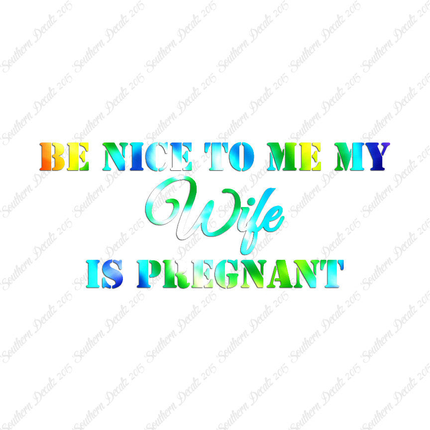 Be Nice To Wife She Is Pregnant