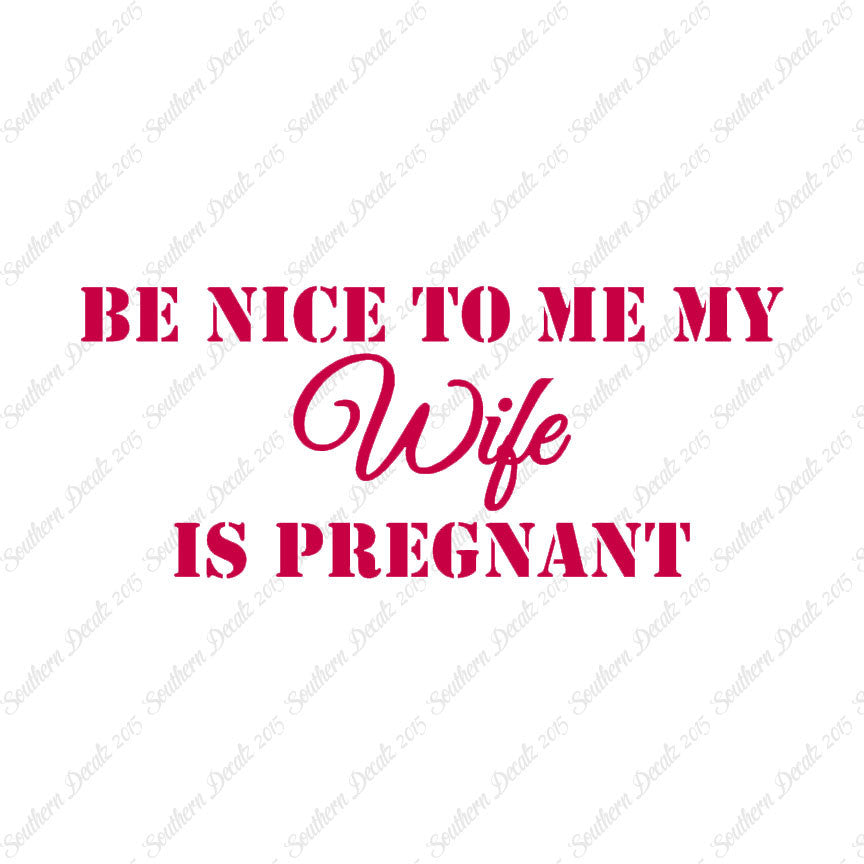 Be Nice To Wife She Is Pregnant