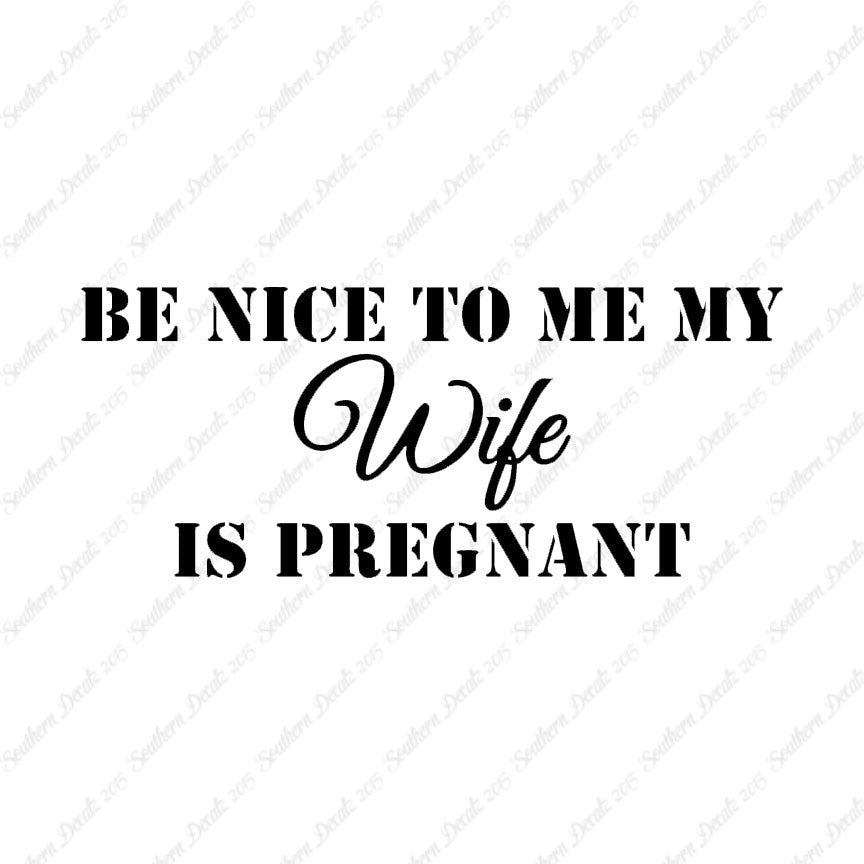 Be Nice To Wife She Is Pregnant