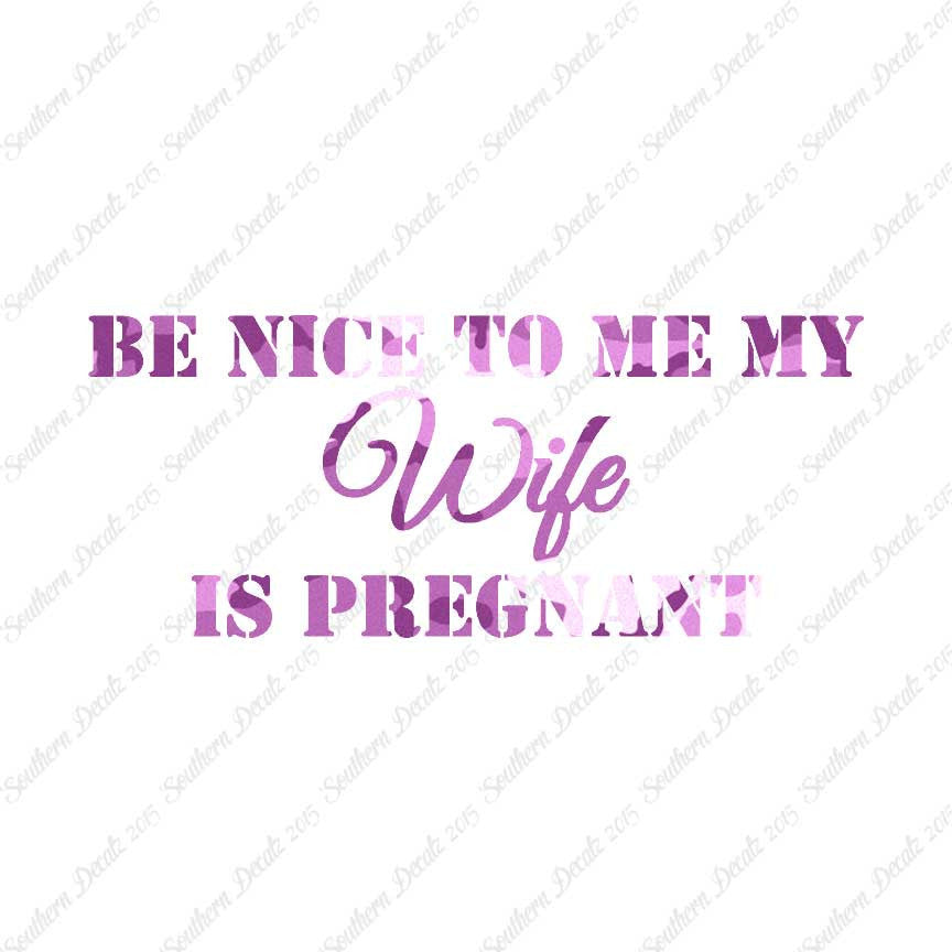 Be Nice To Wife She Is Pregnant