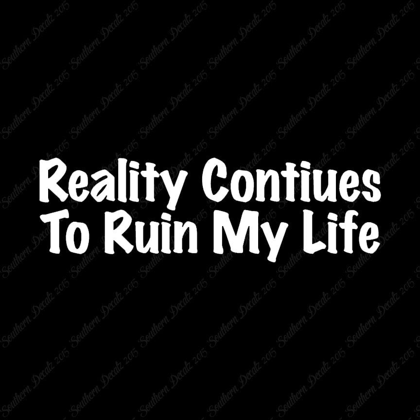 Reality Ruins My Life