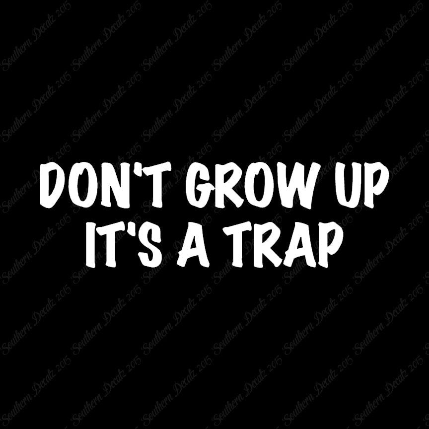 Don't Grow Up It's A Trap