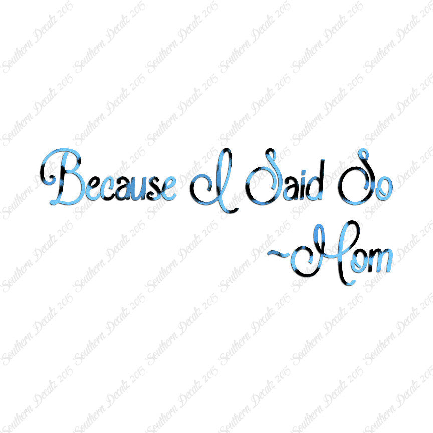 Because I Said So Mom Quote