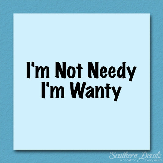 Not Needy I'm Wanty
