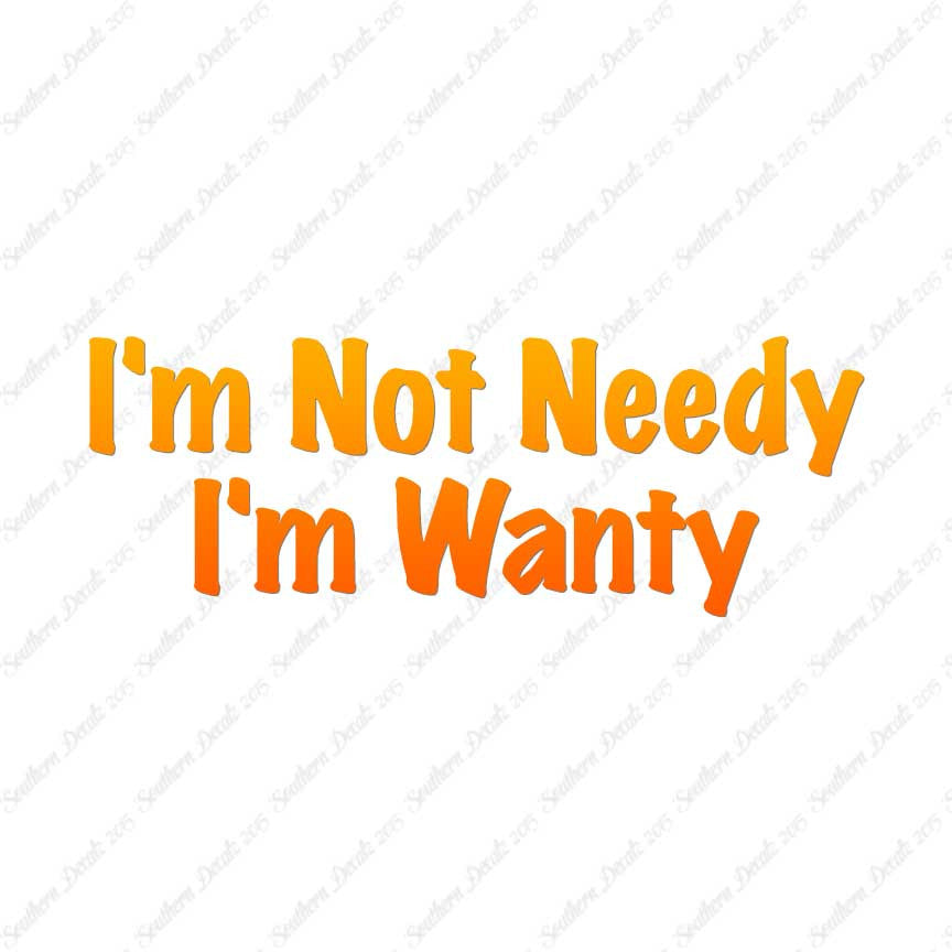 Not Needy I'm Wanty