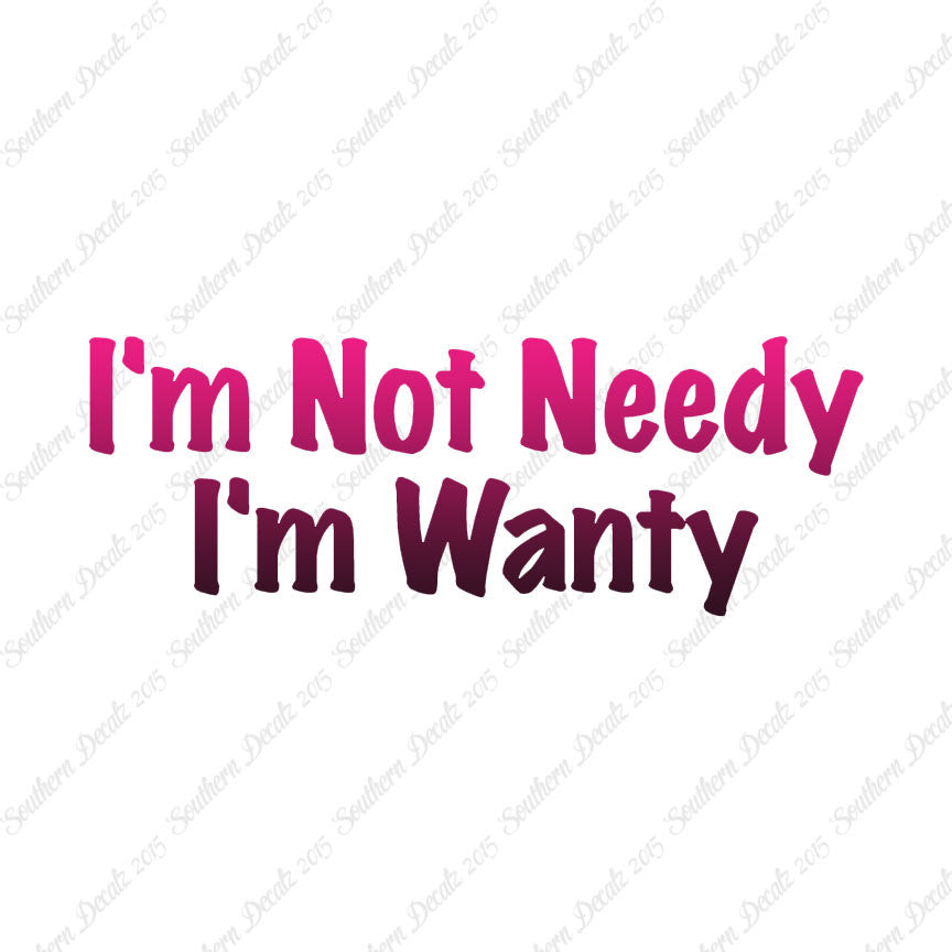 Not Needy I'm Wanty