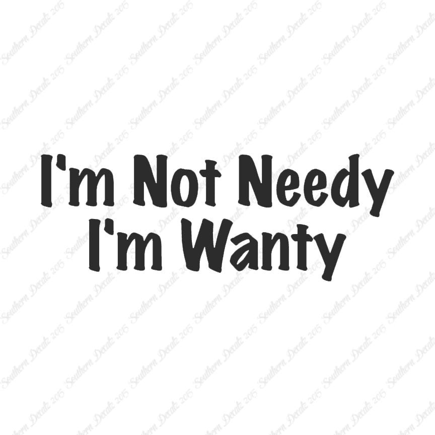 Not Needy I'm Wanty