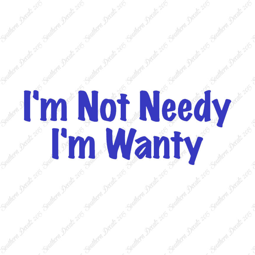 Not Needy I'm Wanty