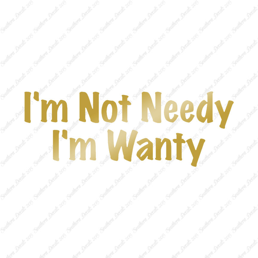 Not Needy I'm Wanty