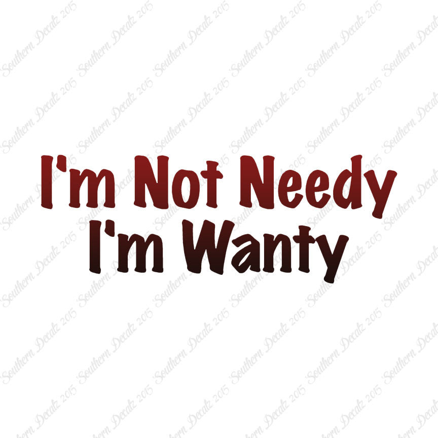 Not Needy I'm Wanty