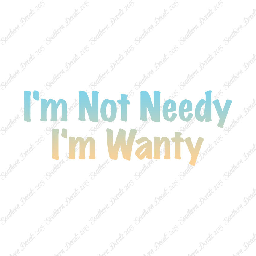 Not Needy I'm Wanty
