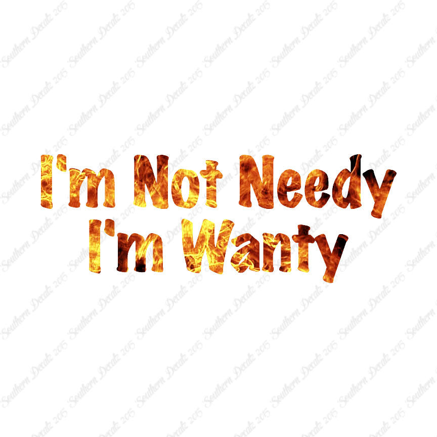 Not Needy I'm Wanty