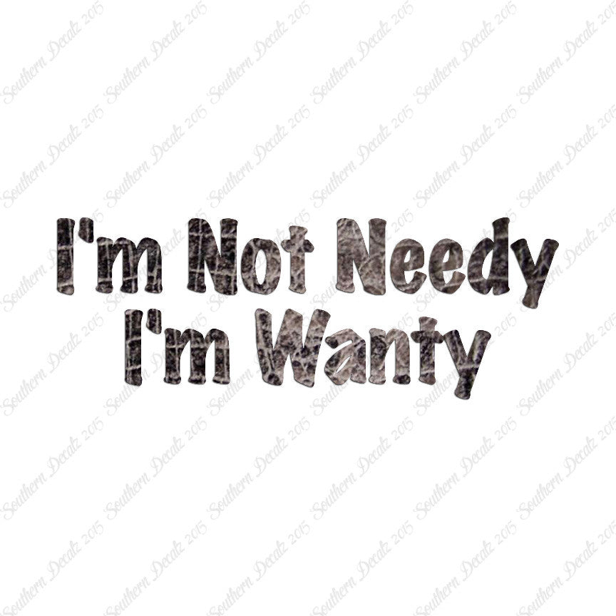 Not Needy I'm Wanty