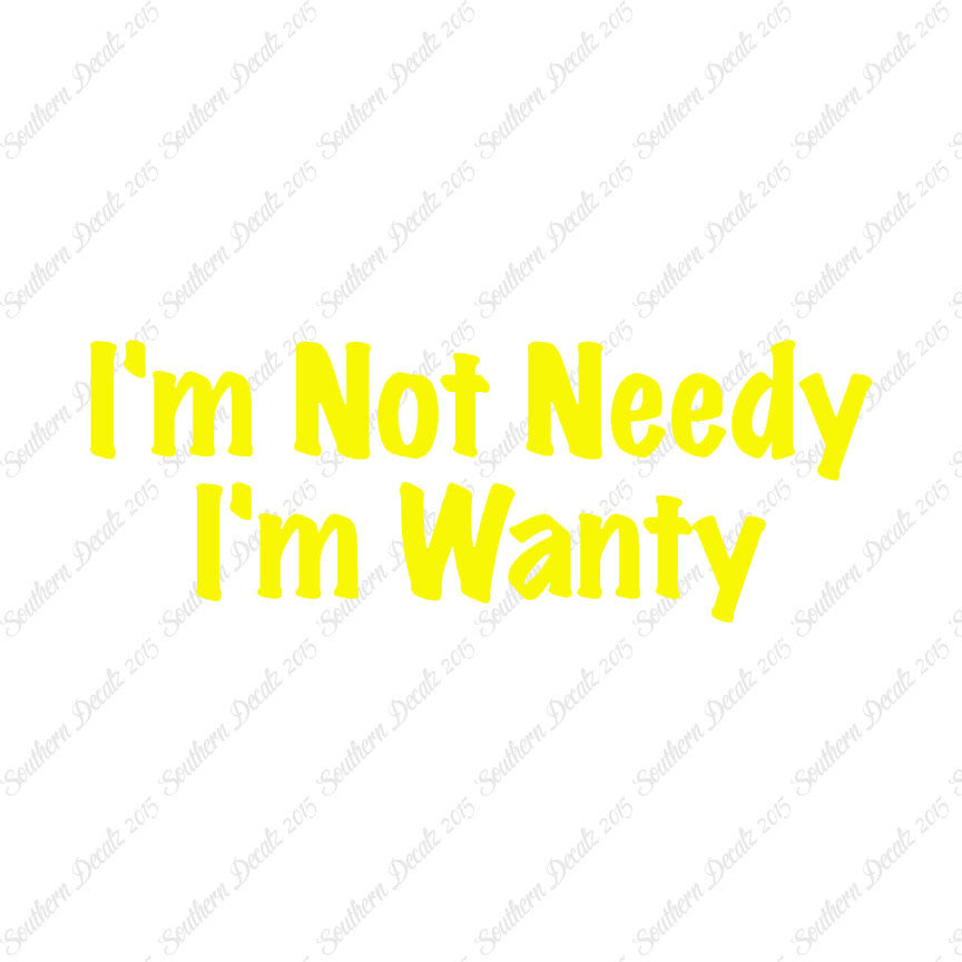 Not Needy I'm Wanty