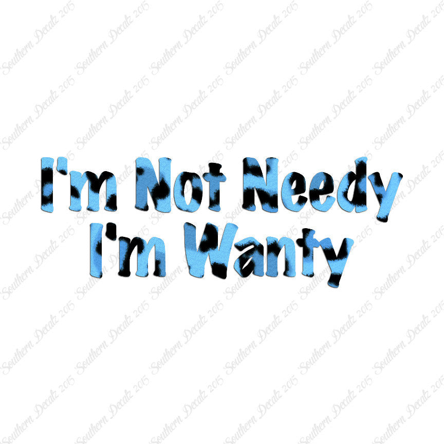 Not Needy I'm Wanty