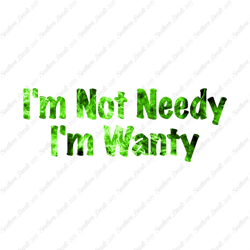 Not Needy I'm Wanty
