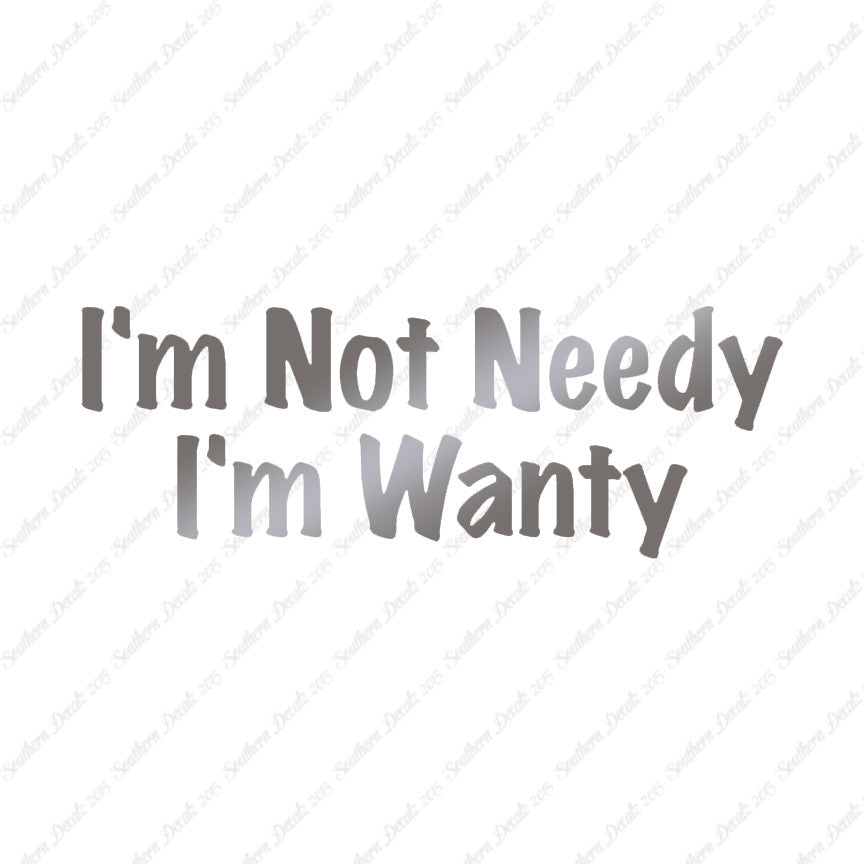 Not Needy I'm Wanty