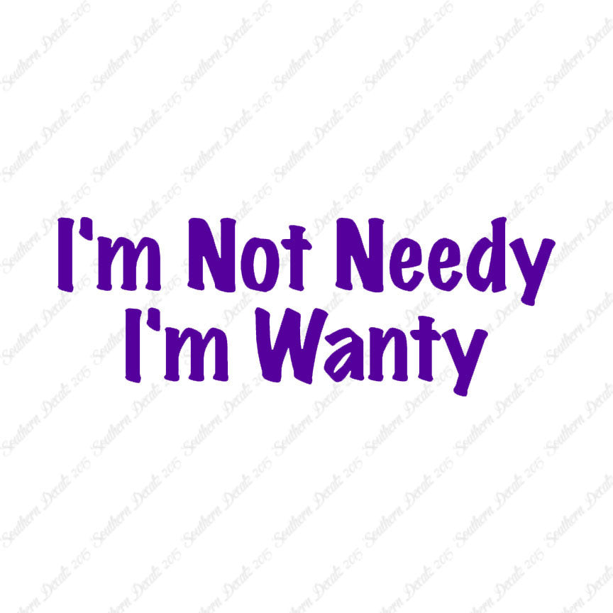 Not Needy I'm Wanty