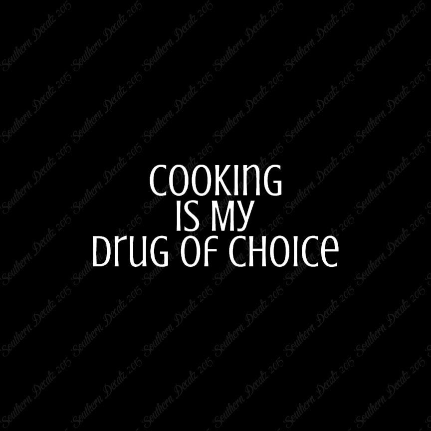 Cooking My Drug Of Choice