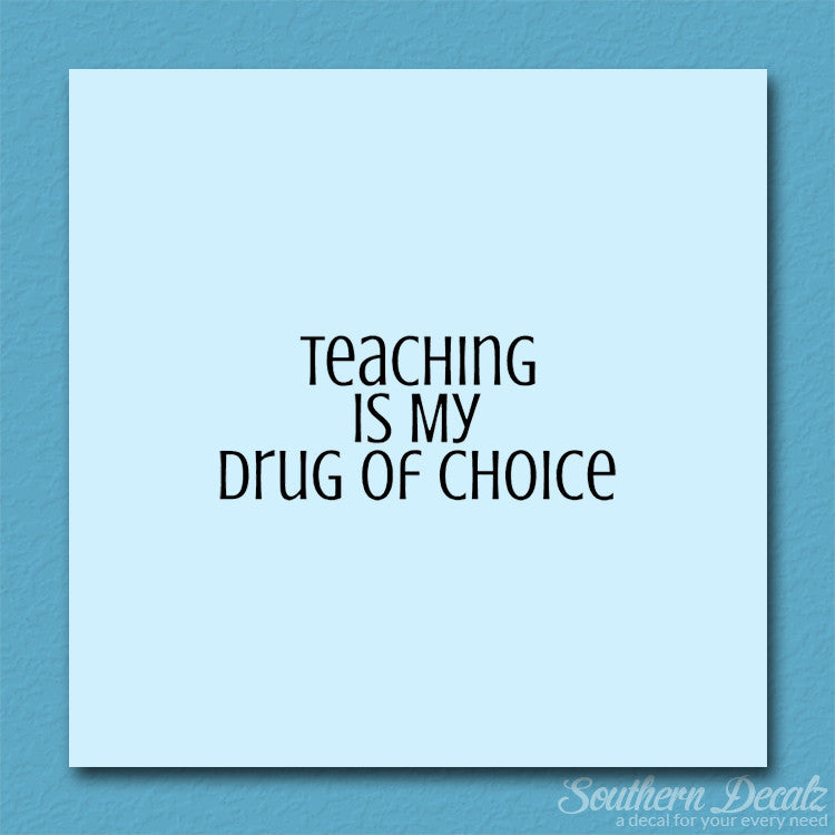 Teaching Is My Drug Of Choice