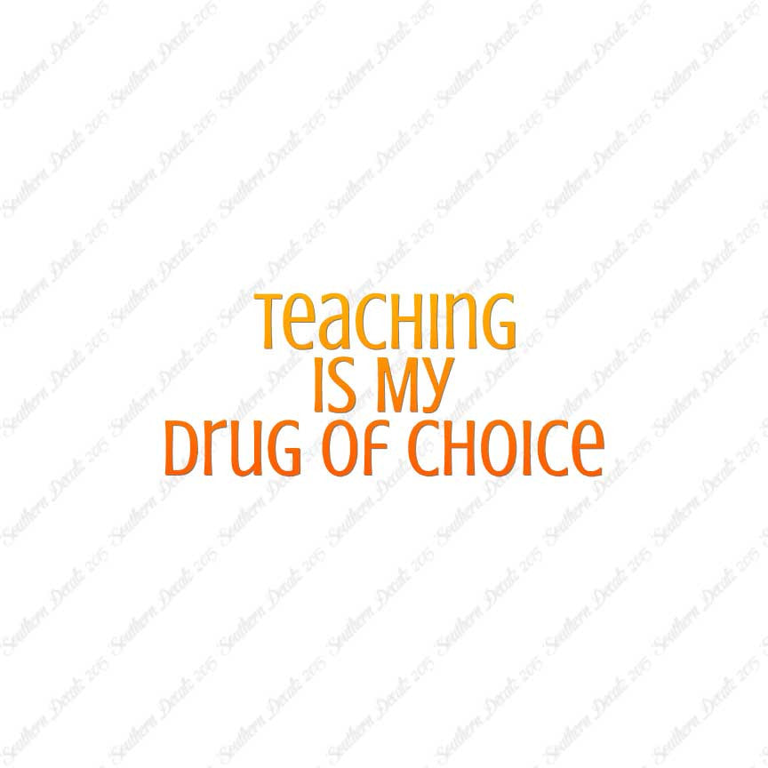 Teaching Is My Drug Of Choice
