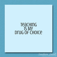 Teaching Is My Drug Of Choice