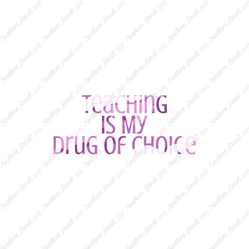 Teaching Is My Drug Of Choice