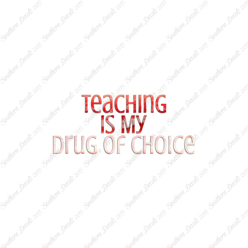 Teaching Is My Drug Of Choice