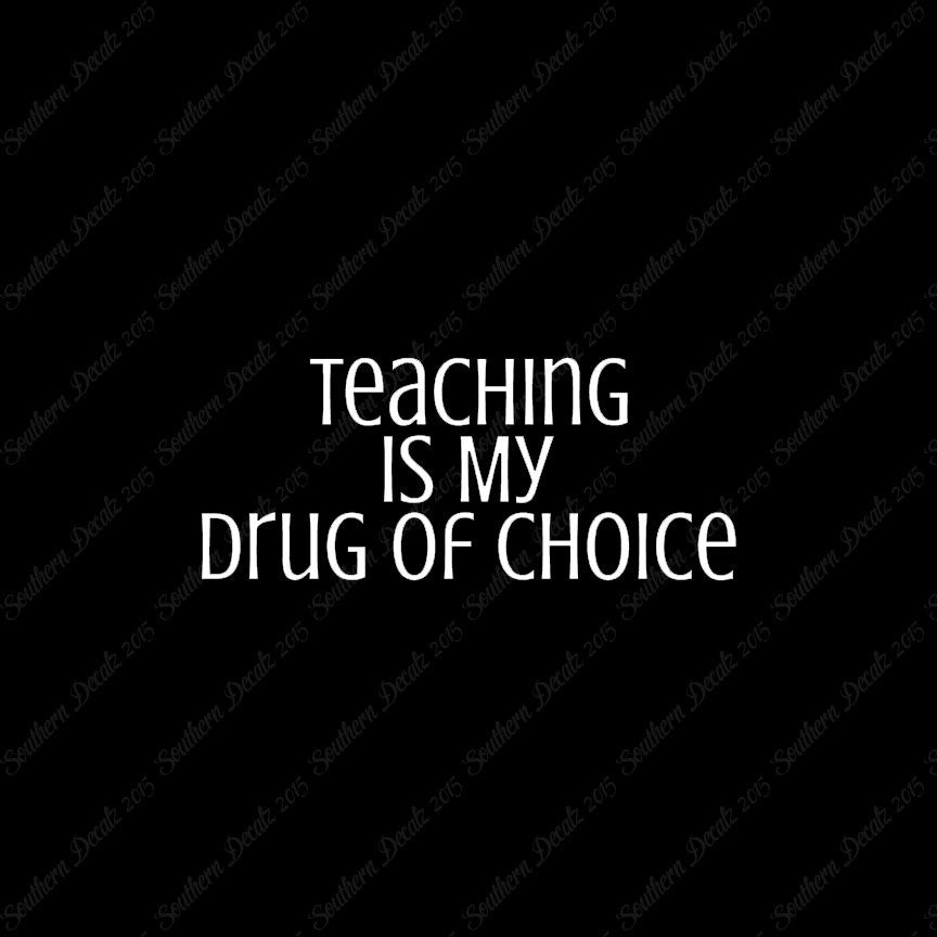 Teaching Is My Drug Of Choice