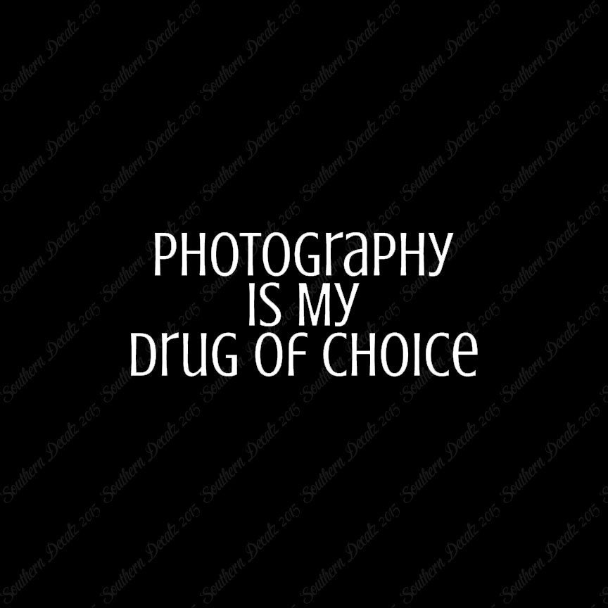 Photography My Drug Of Choice